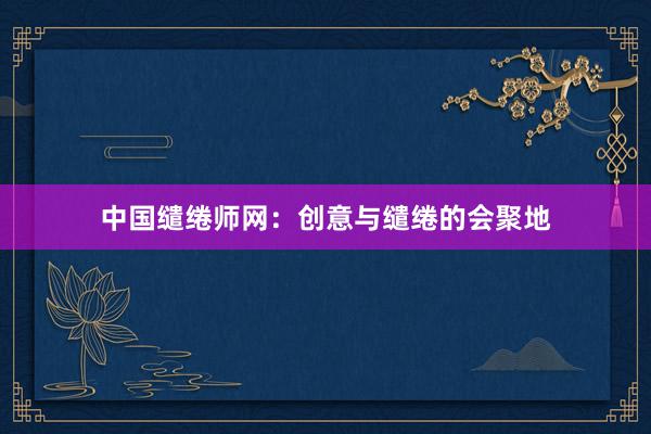 中国缱绻师网：创意与缱绻的会聚地